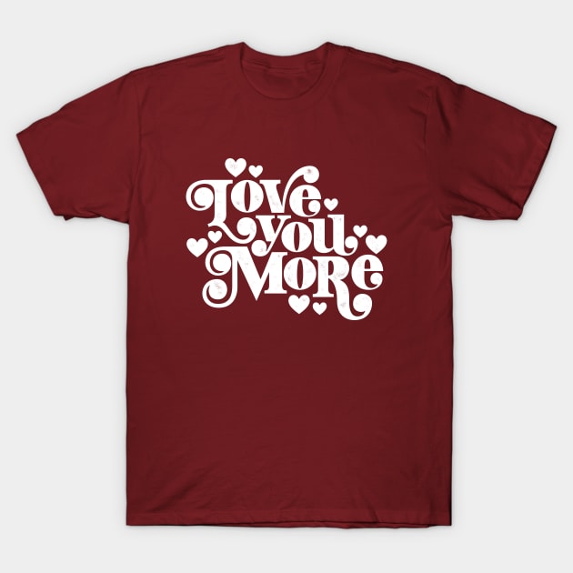 Love You More T-Shirt by bitethehippo